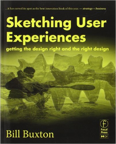 Sketching User Experiences: Getting the Design Right and the Right Design by Bill Buxton