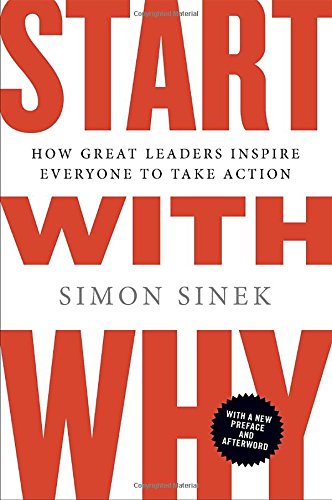 Start with Why: How Great Leaders Inspire Everyone to Take Action by Simon Sinek