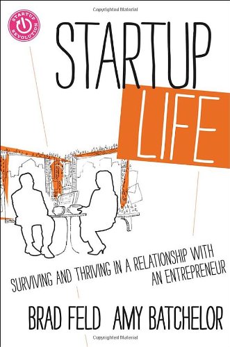 Startup Life: Surviving and Thriving in a Relationship with an Entrepreneur by Brad Feld and Amy Batchelor